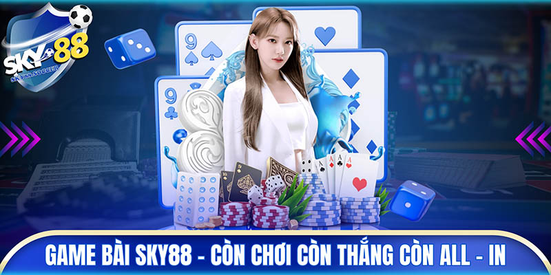 (Game bài SKY88 - Còn chơi còn thắng còn all - in)