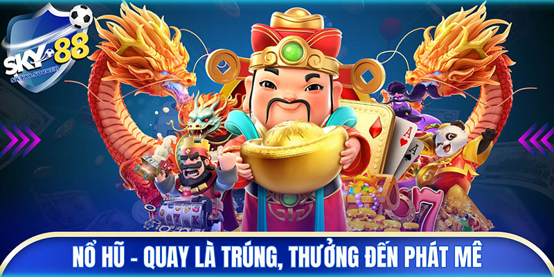 (Nổ hũ – Quay là trúng, thưởng đến phát mê)