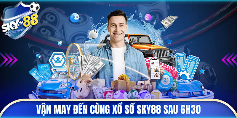 (Vận may đến cùng xổ số SKY88 sau 6h30)